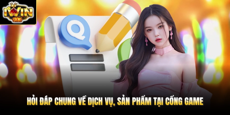 Hỏi đáp chung về dịch vụ, sản phẩm tại cổng game