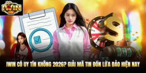 iwin co uy tin khong 2026 giai ma tin don lua dao hien nay